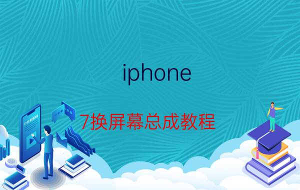 iphone 7换屏幕总成教程 手机外屏幕和内屏幕分离怎么办？